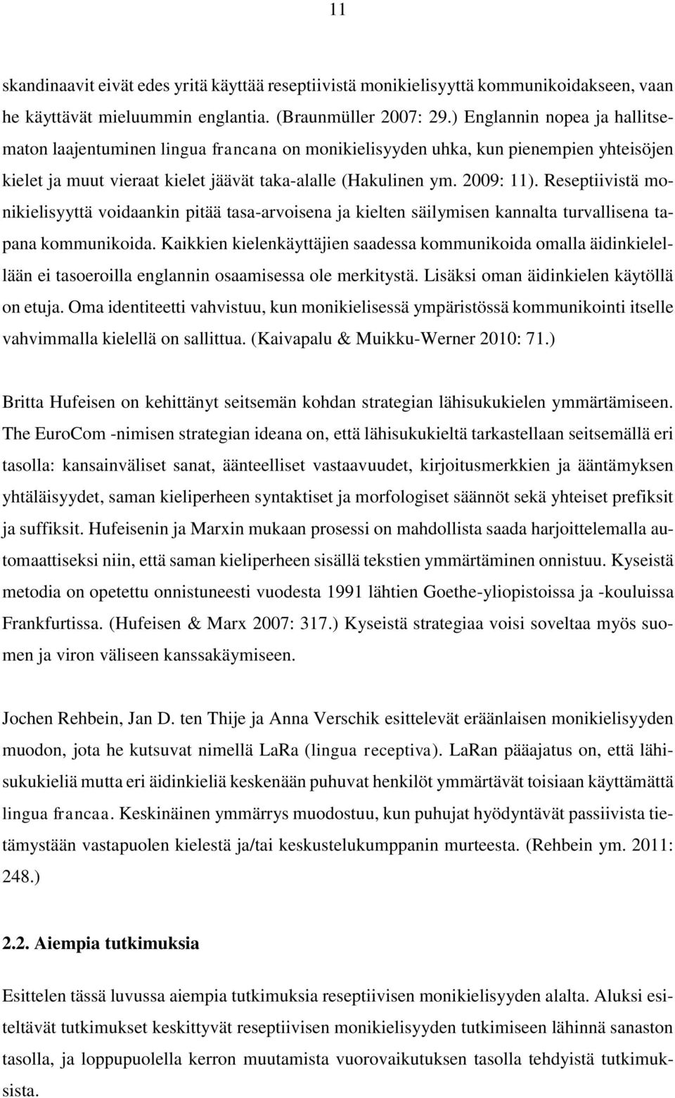 Reseptiivistä monikielisyyttä voidaankin pitää tasa-arvoisena ja kielten säilymisen kannalta turvallisena tapana kommunikoida.