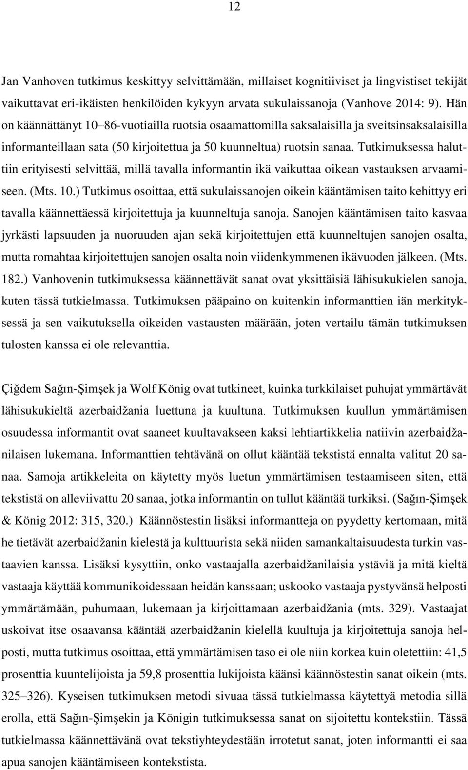 Tutkimuksessa haluttiin erityisesti selvittää, millä tavalla informantin ikä vaikuttaa oikean vastauksen arvaamiseen. (Mts. 10.