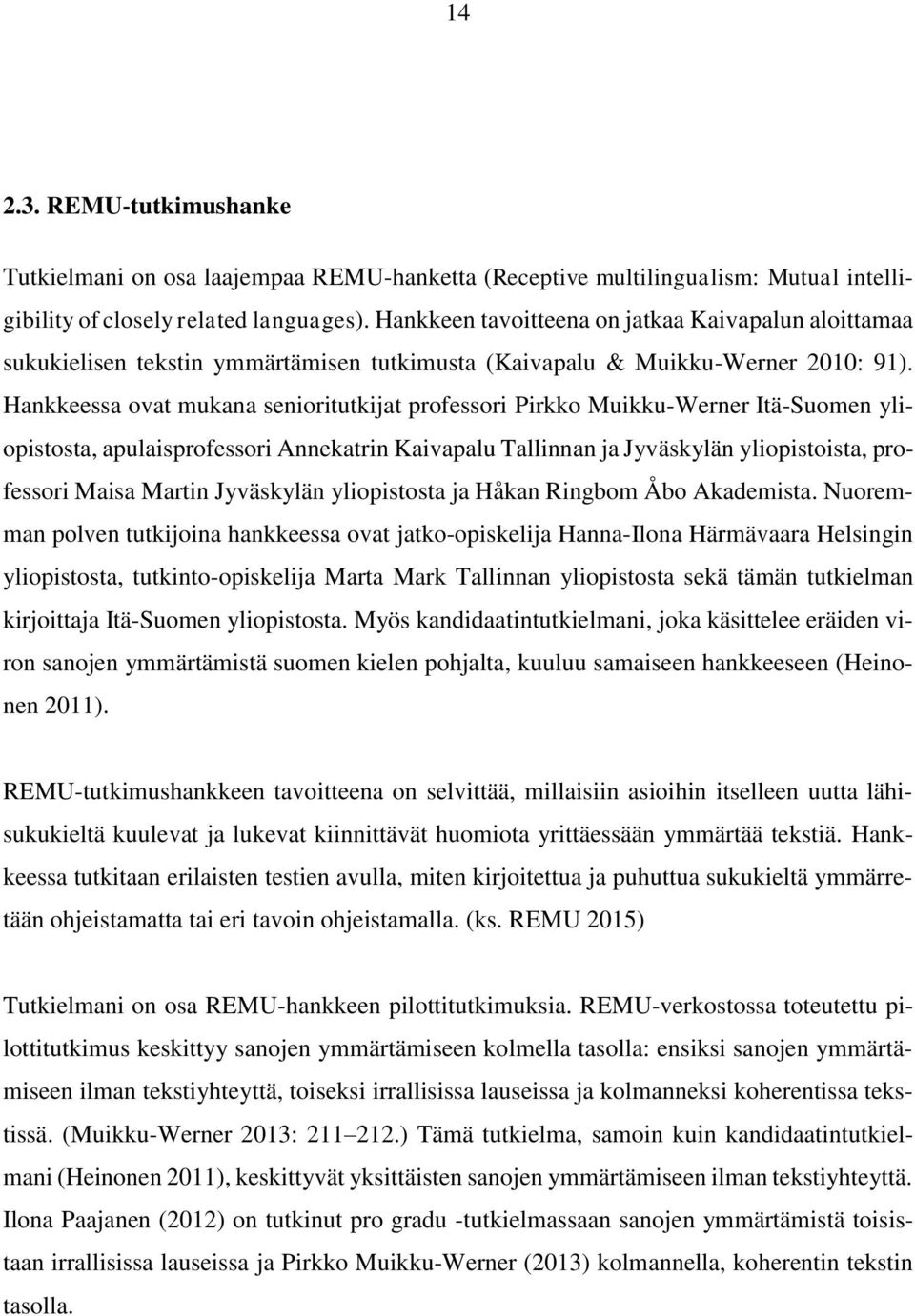 Hankkeessa ovat mukana senioritutkijat professori Pirkko Muikku-Werner Itä-Suomen yliopistosta, apulaisprofessori Annekatrin Kaivapalu Tallinnan ja Jyväskylän yliopistoista, professori Maisa Martin