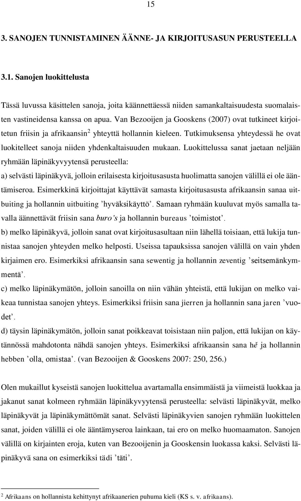 Luokittelussa sanat jaetaan neljään ryhmään läpinäkyvyytensä perusteella: a) selvästi läpinäkyvä, jolloin erilaisesta kirjoitusasusta huolimatta sanojen välillä ei ole ääntämiseroa.