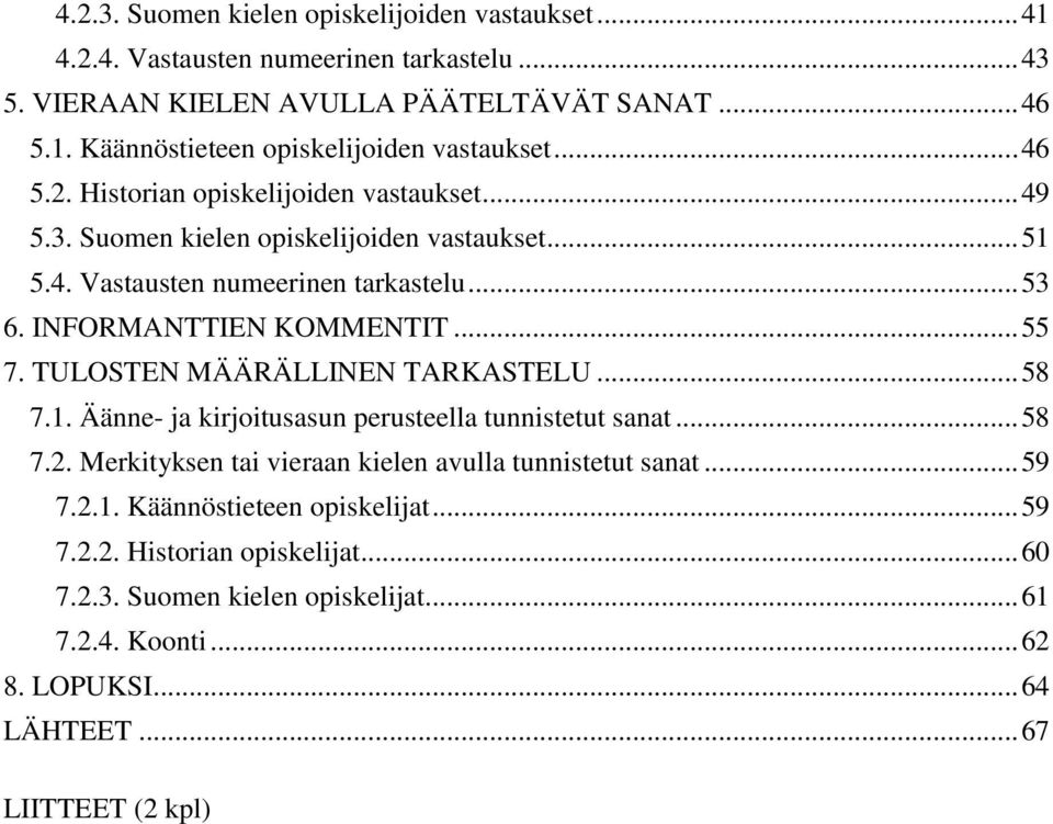 TULOSTEN MÄÄRÄLLINEN TARKASTELU... 58 7.1. Äänne- ja kirjoitusasun perusteella tunnistetut sanat... 58 7.2. Merkityksen tai vieraan kielen avulla tunnistetut sanat... 59 7.2.1. Käännöstieteen opiskelijat.