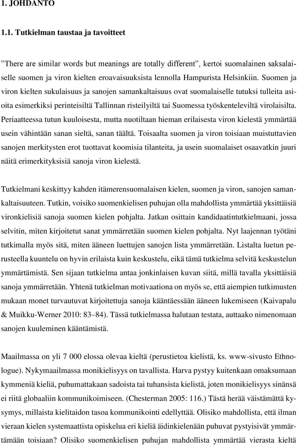 Suomen ja viron kielten sukulaisuus ja sanojen samankaltaisuus ovat suomalaiselle tutuksi tulleita asioita esimerkiksi perinteisiltä Tallinnan risteilyiltä tai Suomessa työskenteleviltä virolaisilta.