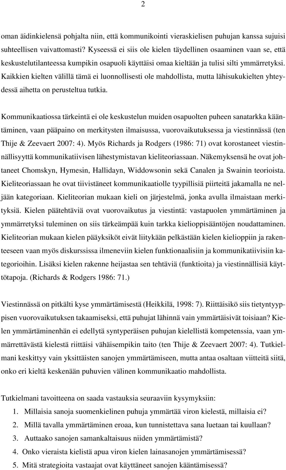 Kaikkien kielten välillä tämä ei luonnollisesti ole mahdollista, mutta lähisukukielten yhteydessä aihetta on perusteltua tutkia.
