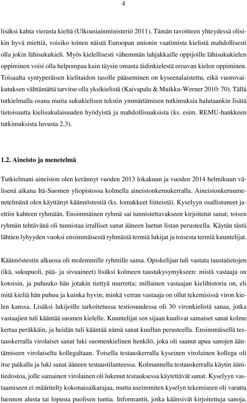 Myös kielellisesti vähemmän lahjakkaille oppijoille lähisukukielen oppiminen voisi olla helpompaa kuin täysin omasta äidinkielestä eroavan kielen oppiminen.