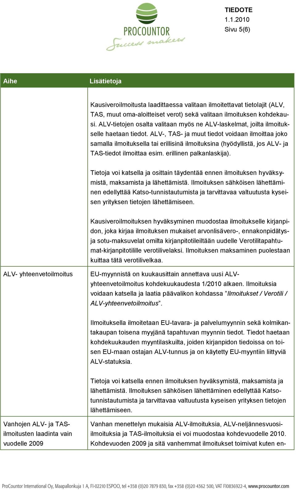 ALV-, TAS- ja muut tiedot voidaan ilmoittaa joko samalla ilmoituksella tai erillisinä ilmoituksina (hyödyllistä, jos ALV- ja TAS-tiedot ilmoittaa esim. erillinen palkanlaskija).