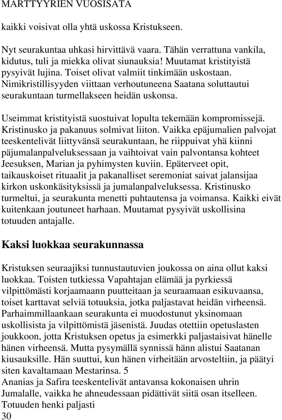 Useimmat kristityistä suostuivat lopulta tekemään kompromissejä. Kristinusko ja pakanuus solmivat liiton.