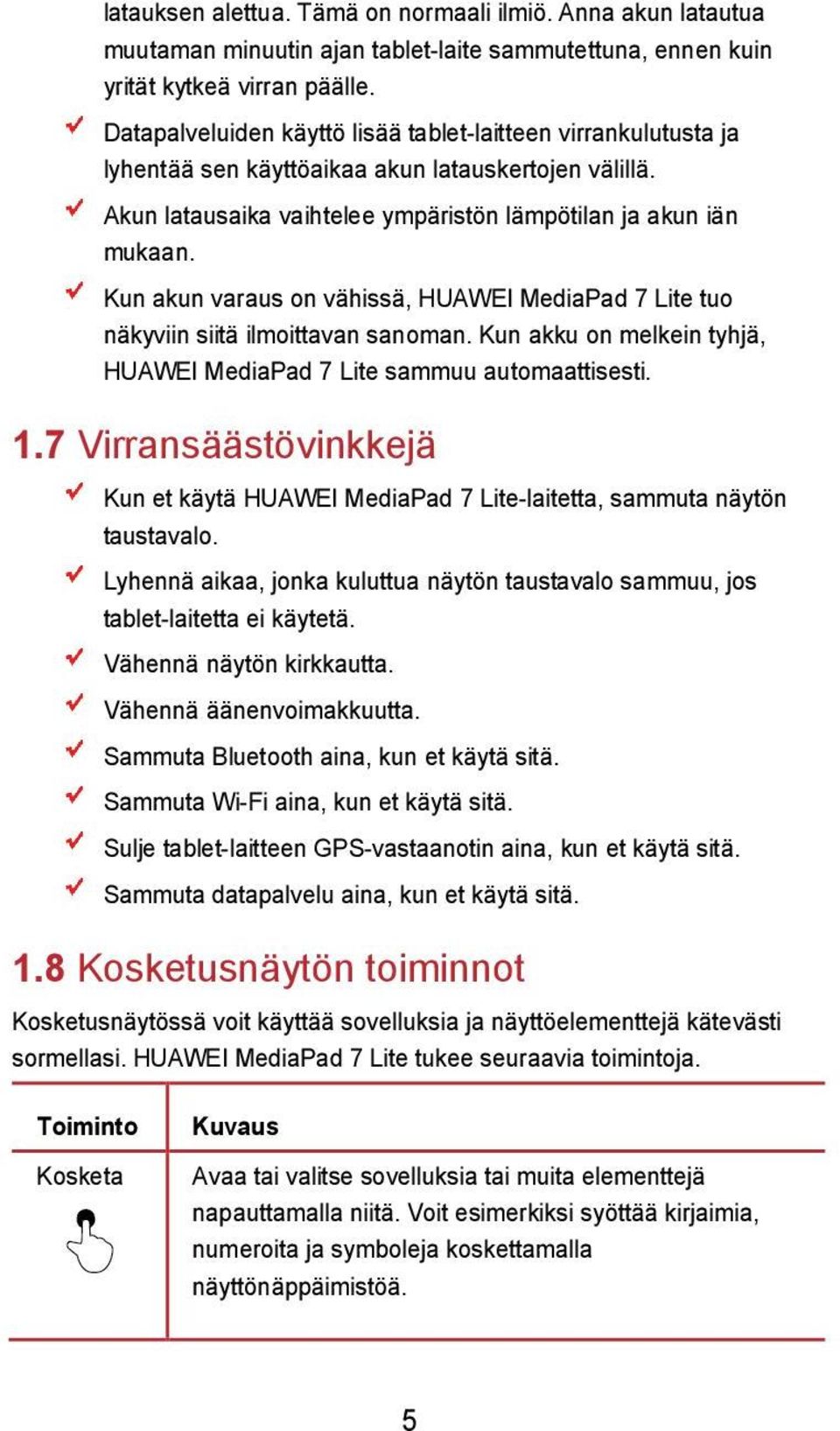 Kun akun varaus on vähissä, HUAWEI MediaPad 7 Lite tuo näkyviin siitä ilmoittavan sanoman. Kun akku on melkein tyhjä, HUAWEI MediaPad 7 Lite sammuu automaattisesti. 1.
