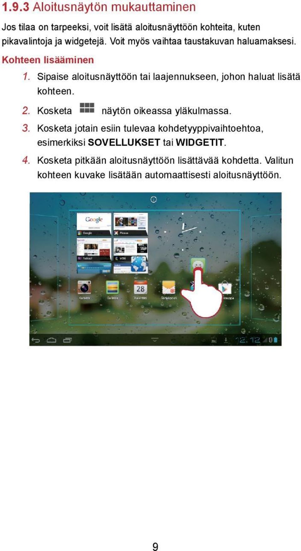 Sipaise aloitusnäyttöön tai laajennukseen, johon haluat lisätä kohteen. 2. Kosketa näytön oikeassa yläkulmassa. 3.