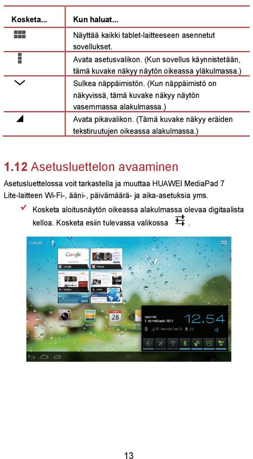 (Kun näppäimistö on näkyvissä, tämä kuvake näkyy näytön vasemmassa alakulmassa.) Avata pikavalikon.