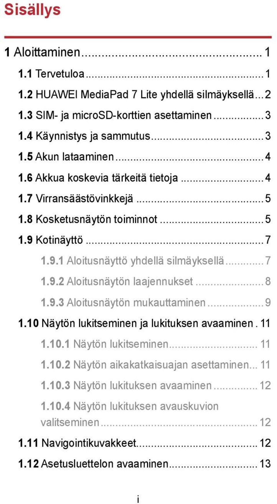 .. 8 1.9.3 Aloitusnäytön mukauttaminen... 9 1.10 Näytön lukitseminen ja lukituksen avaaminen. 11 1.10.1 Näytön lukitseminen... 11 1.10.2 Näytön aikakatkaisuajan asettaminen... 11 1.10.3 Näytön lukituksen avaaminen.