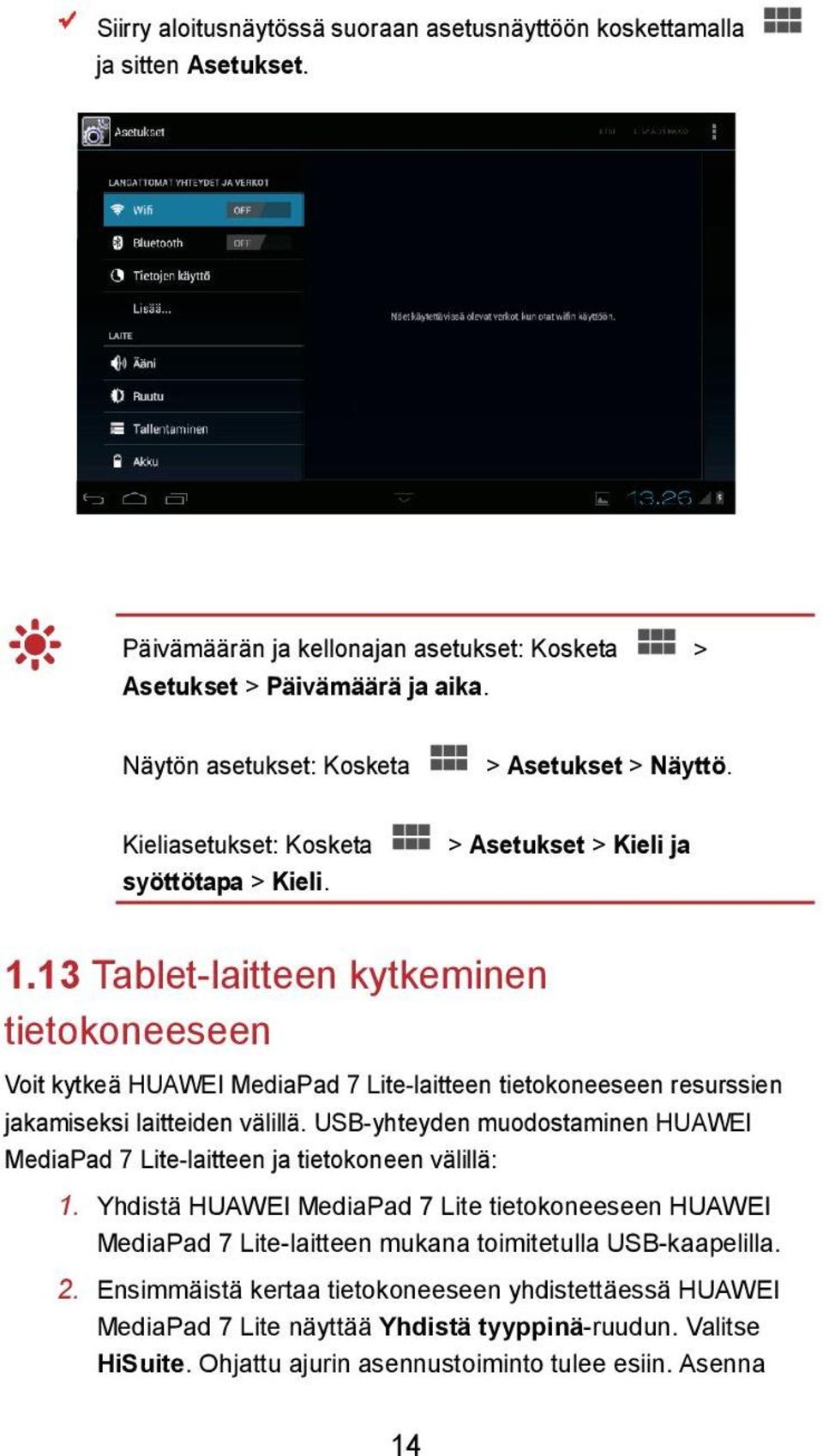13 Tablet-laitteen kytkeminen tietokoneeseen Voit kytkeä HUAWEI MediaPad 7 Lite-laitteen tietokoneeseen resurssien jakamiseksi laitteiden välillä.