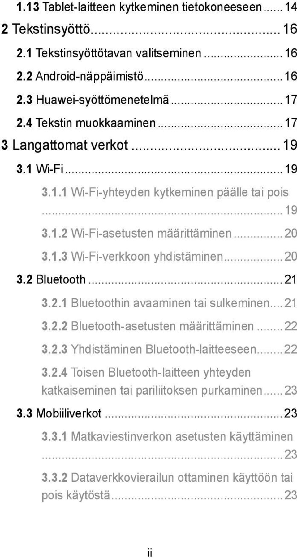 .. 20 3.2 Bluetooth... 21 3.2.1 Bluetoothin avaaminen tai sulkeminen... 21 3.2.2 Bluetooth-asetusten määrittäminen... 22 3.2.3 Yhdistäminen Bluetooth-laitteeseen... 22 3.2.4 Toisen Bluetooth-laitteen yhteyden katkaiseminen tai pariliitoksen purkaminen.
