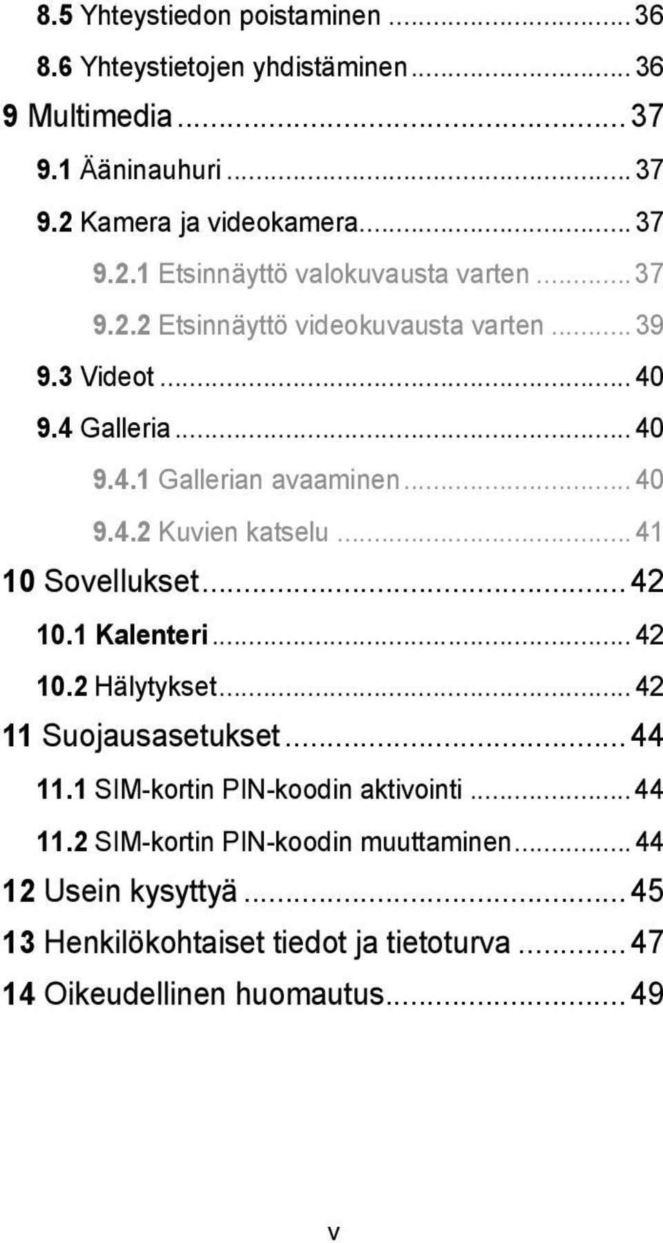 .. 41 10 Sovellukset... 42 10.1 Kalenteri... 42 10.2 Hälytykset... 42 11 Suojausasetukset... 44 11.1 SIM-kortin PIN-koodin aktivointi... 44 11.2 SIM-kortin PIN-koodin muuttaminen.