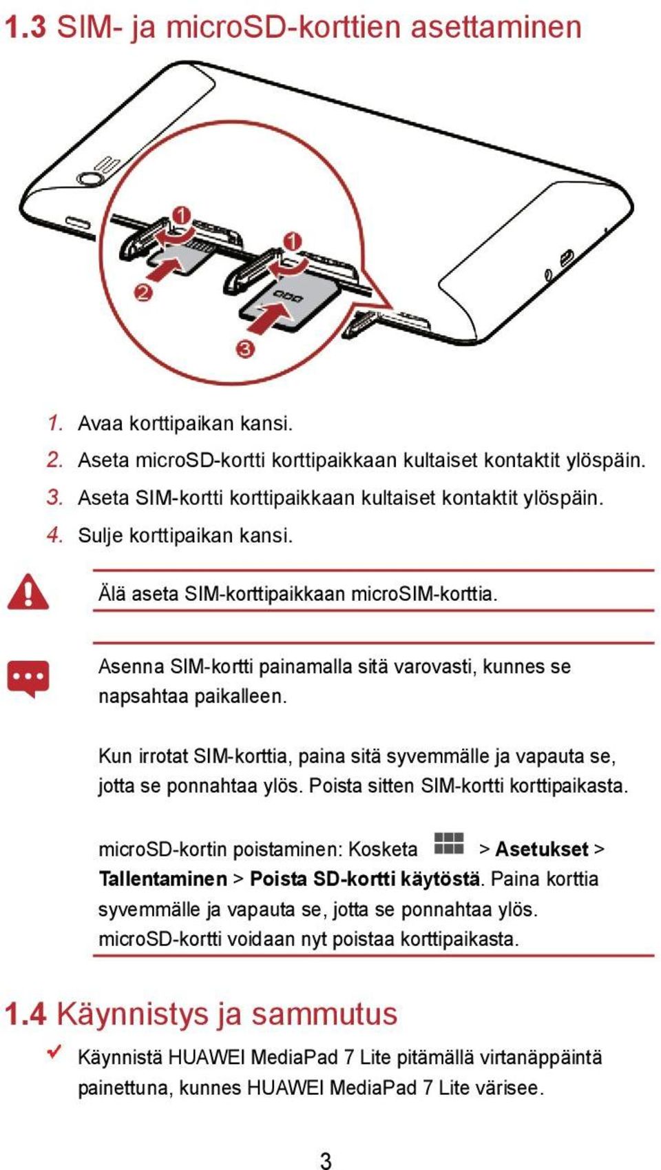 Asenna SIM-kortti painamalla sitä varovasti, kunnes se napsahtaa paikalleen. Kun irrotat SIM-korttia, paina sitä syvemmälle ja vapauta se, jotta se ponnahtaa ylös.