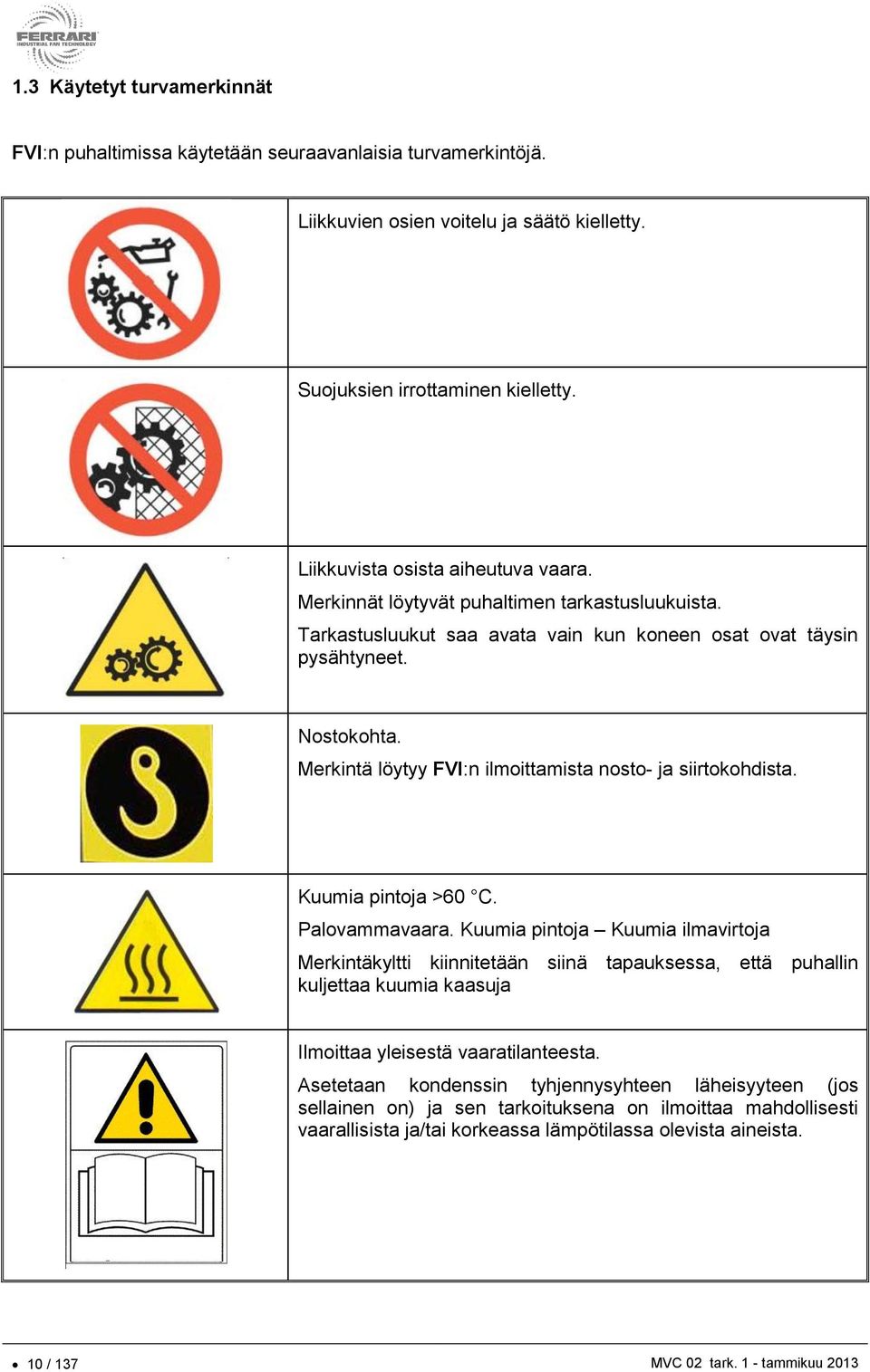 Merkintä löytyy FVI:n ilmoittamista nosto- ja siirtokohdista. Kuumia pintoja >6 C. Palovammavaara.