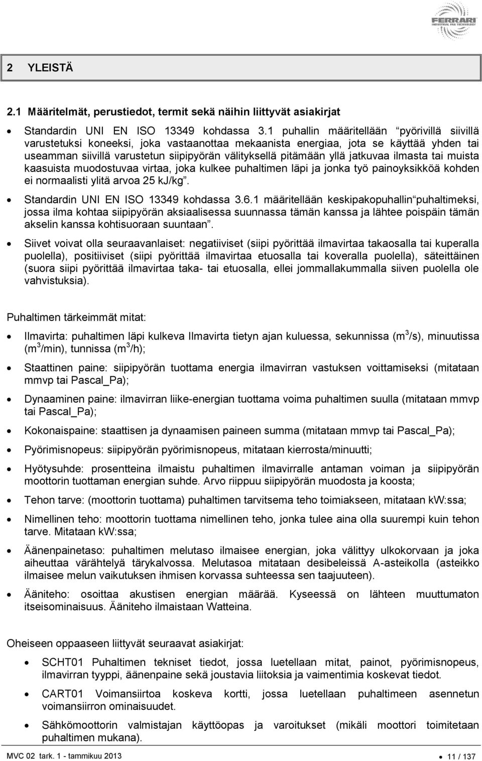 jatkuvaa ilmasta tai muista kaasuista muodostuvaa virtaa, joka kulkee puhaltimen läpi ja jonka työ painoyksikköä kohden ei normaalisti ylitä arvoa 25 kj/kg. Standardin UNI EN ISO 13349 kohdassa 3.6.