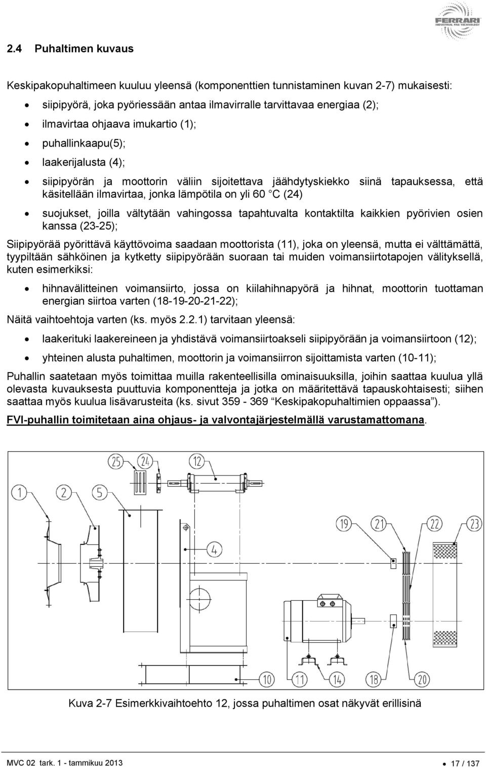 (24) suojukset, joilla vältytään vahingossa tapahtuvalta kontaktilta kaikkien pyörivien osien kanssa (23-25); Siipipyörää pyörittävä käyttövoima saadaan moottorista (11), joka on yleensä, mutta ei