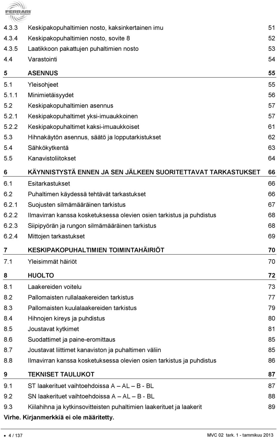 3 Hihnakäytön asennus, säätö ja lopputarkistukset 62 5.4 Sähkökytkentä 63 5.5 Kanavistoliitokset 64 6 KÄYNNISTYSTÄ ENNEN JA SEN JÄLKEEN SUORITETTAVAT TARKASTUKSET 66 6.1 Esitarkastukset 66 6.