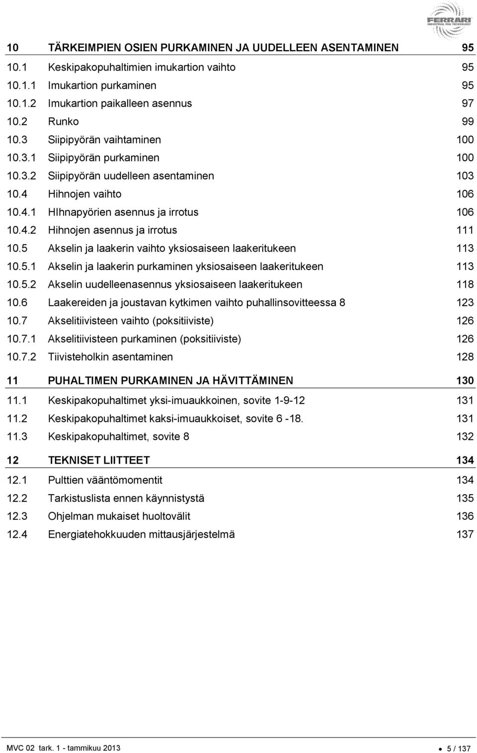 5 Akselin ja laakerin vaihto yksiosaiseen laakeritukeen 113 1.5.1 Akselin ja laakerin purkaminen yksiosaiseen laakeritukeen 113 1.5.2 Akselin uudelleenasennus yksiosaiseen laakeritukeen 118 1.