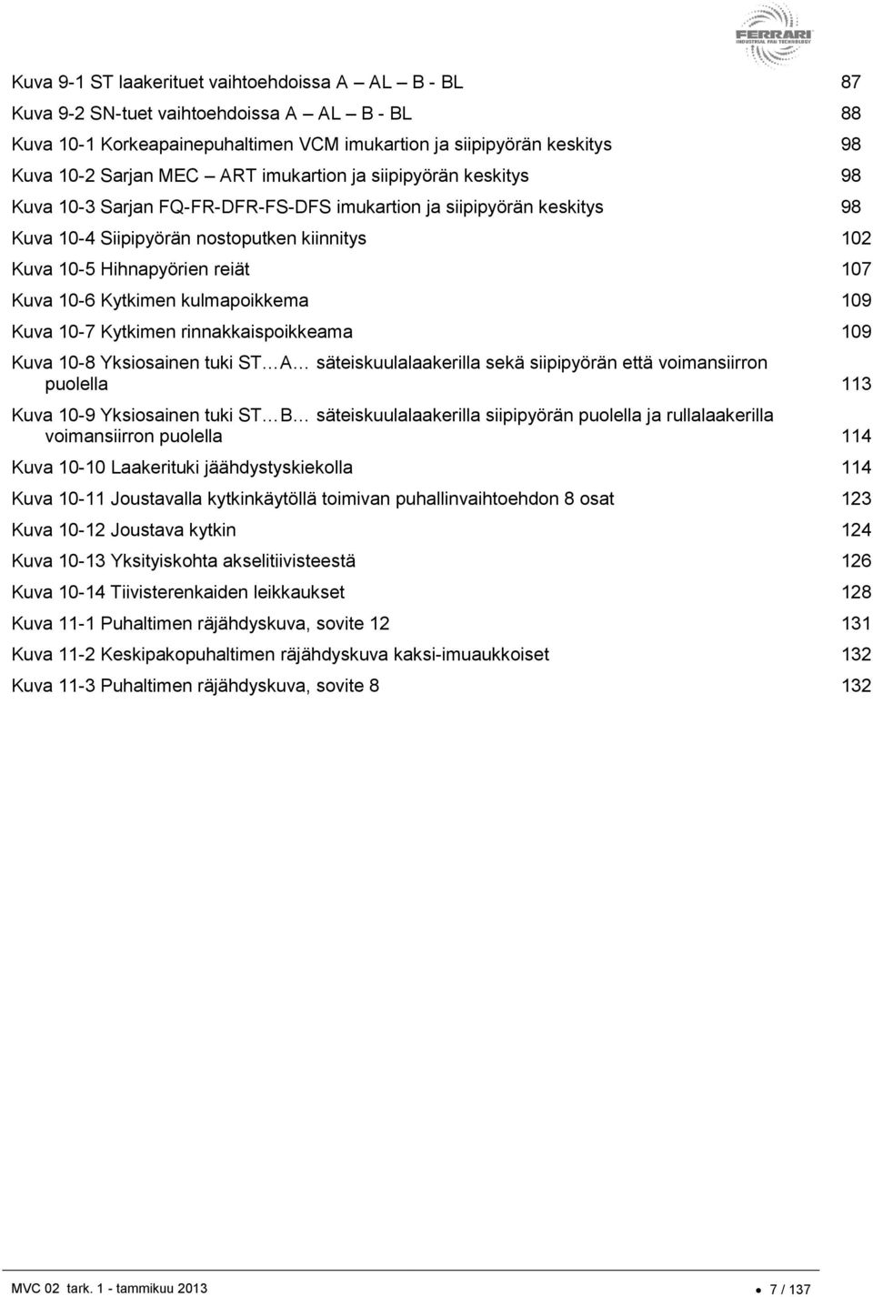 Kytkimen kulmapoikkema 19 Kuva 1-7 Kytkimen rinnakkaispoikkeama 19 Kuva 1-8 Yksiosainen tuki ST A säteiskuulalaakerilla sekä siipipyörän että voimansiirron puolella 113 Kuva 1-9 Yksiosainen tuki ST B