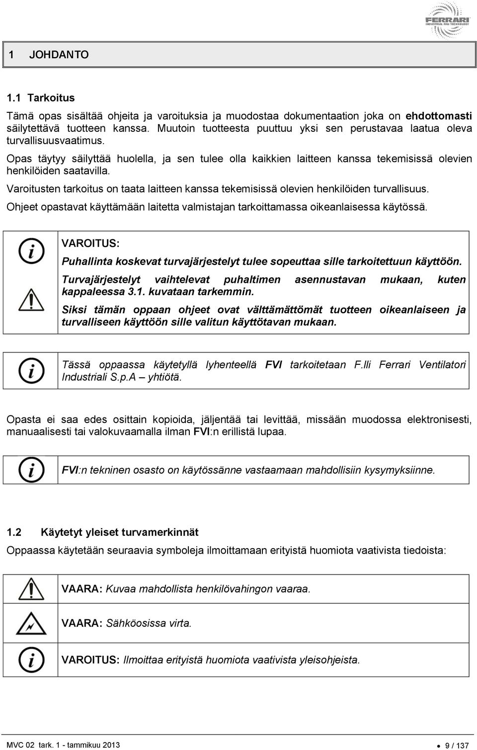 Varoitusten tarkoitus on taata laitteen kanssa tekemisissä olevien henkilöiden turvallisuus. Ohjeet opastavat käyttämään laitetta valmistajan tarkoittamassa oikeanlaisessa käytössä.