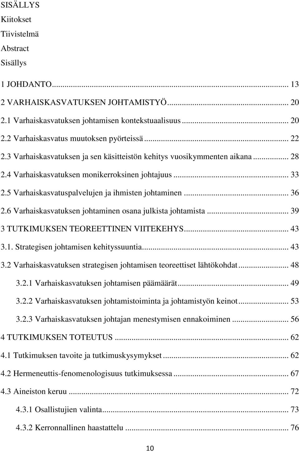 6 Varhaiskasvatuksen johtaminen osana julkista johtamista... 39 3 TUTKIMUKSEN TEOREETTINEN VIITEKEHYS... 43 3.1. Strategisen johtamisen kehityssuuntia... 43 3.2 Varhaiskasvatuksen strategisen johtamisen teoreettiset lähtökohdat.