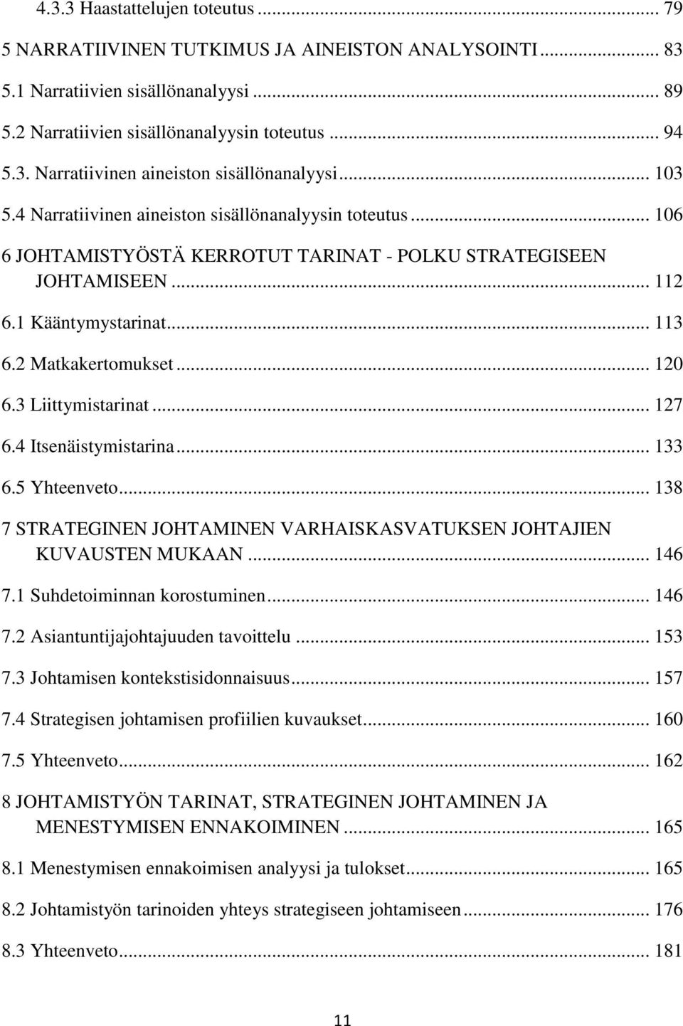 3 Liittymistarinat... 127 6.4 Itsenäistymistarina... 133 6.5 Yhteenveto... 138 7 STRATEGINEN JOHTAMINEN VARHAISKASVATUKSEN JOHTAJIEN KUVAUSTEN MUKAAN... 146 7.1 Suhdetoiminnan korostuminen... 146 7.2 Asiantuntijajohtajuuden tavoittelu.