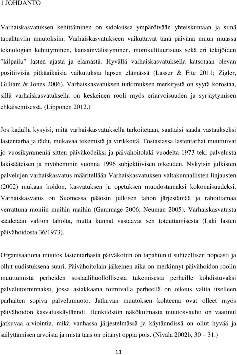 Hyvällä varhaiskasvatuksella katsotaan olevan positiivisia pitkäaikaisia vaikutuksia lapsen elämässä (Lasser & Fite 2011; Zigler, Gilliam & Jones 2006).