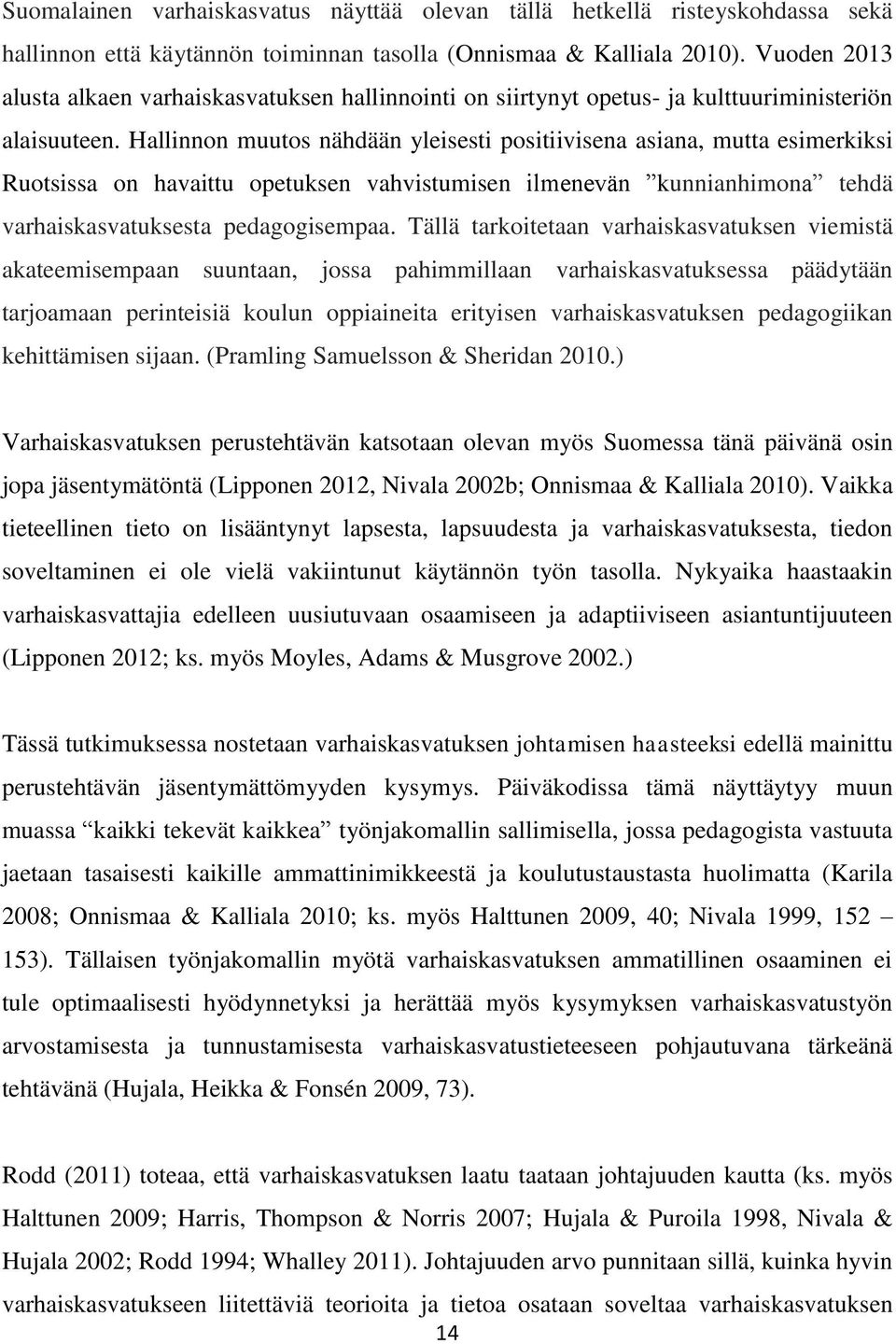 Hallinnon muutos nähdään yleisesti positiivisena asiana, mutta esimerkiksi Ruotsissa on havaittu opetuksen vahvistumisen ilmenevän kunnianhimona tehdä varhaiskasvatuksesta pedagogisempaa.