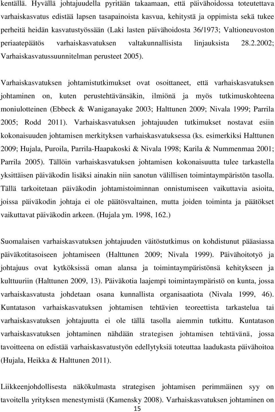 lasten päivähoidosta 36/1973; Valtioneuvoston periaatepäätös varhaiskasvatuksen valtakunnallisista linjauksista 28.2.2002; Varhaiskasvatussuunnitelman perusteet 2005).