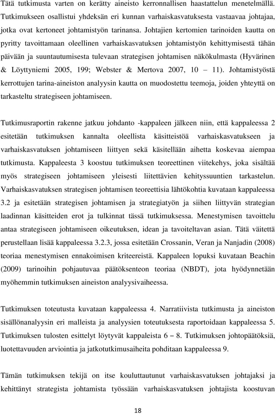 Johtajien kertomien tarinoiden kautta on pyritty tavoittamaan oleellinen varhaiskasvatuksen johtamistyön kehittymisestä tähän päivään ja suuntautumisesta tulevaan strategisen johtamisen näkökulmasta