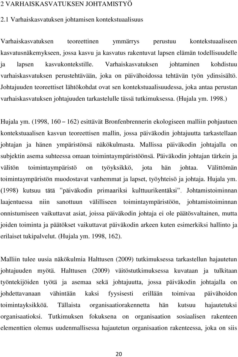 todellisuudelle ja lapsen kasvukontekstille. Varhaiskasvatuksen johtaminen kohdistuu varhaiskasvatuksen perustehtävään, joka on päivähoidossa tehtävän työn ydinsisältö.