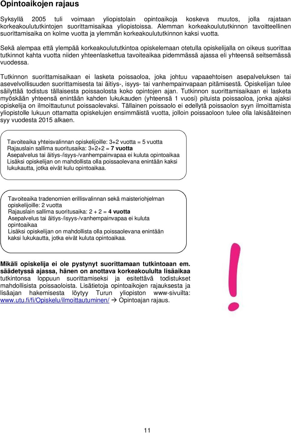 Sekä alempaa että ylempää korkeakoulututkintoa opiskelemaan otetulla opiskelijalla on oikeus suorittaa tutkinnot kahta vuotta niiden yhteenlaskettua tavoiteaikaa pidemmässä ajassa eli yhteensä