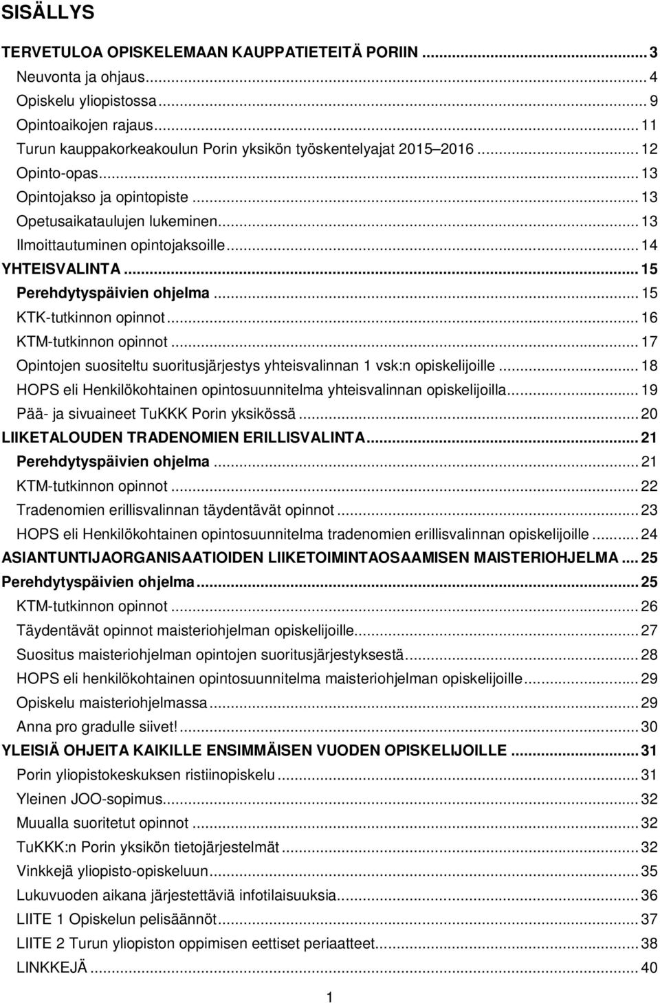 .. 14 YHTEISVALINTA... 15 Perehdytyspäivien ohjelma... 15 KTK-tutkinnon opinnot... 16 KTM-tutkinnon opinnot... 17 Opintojen suositeltu suoritusjärjestys yhteisvalinnan 1 vsk:n opiskelijoille.