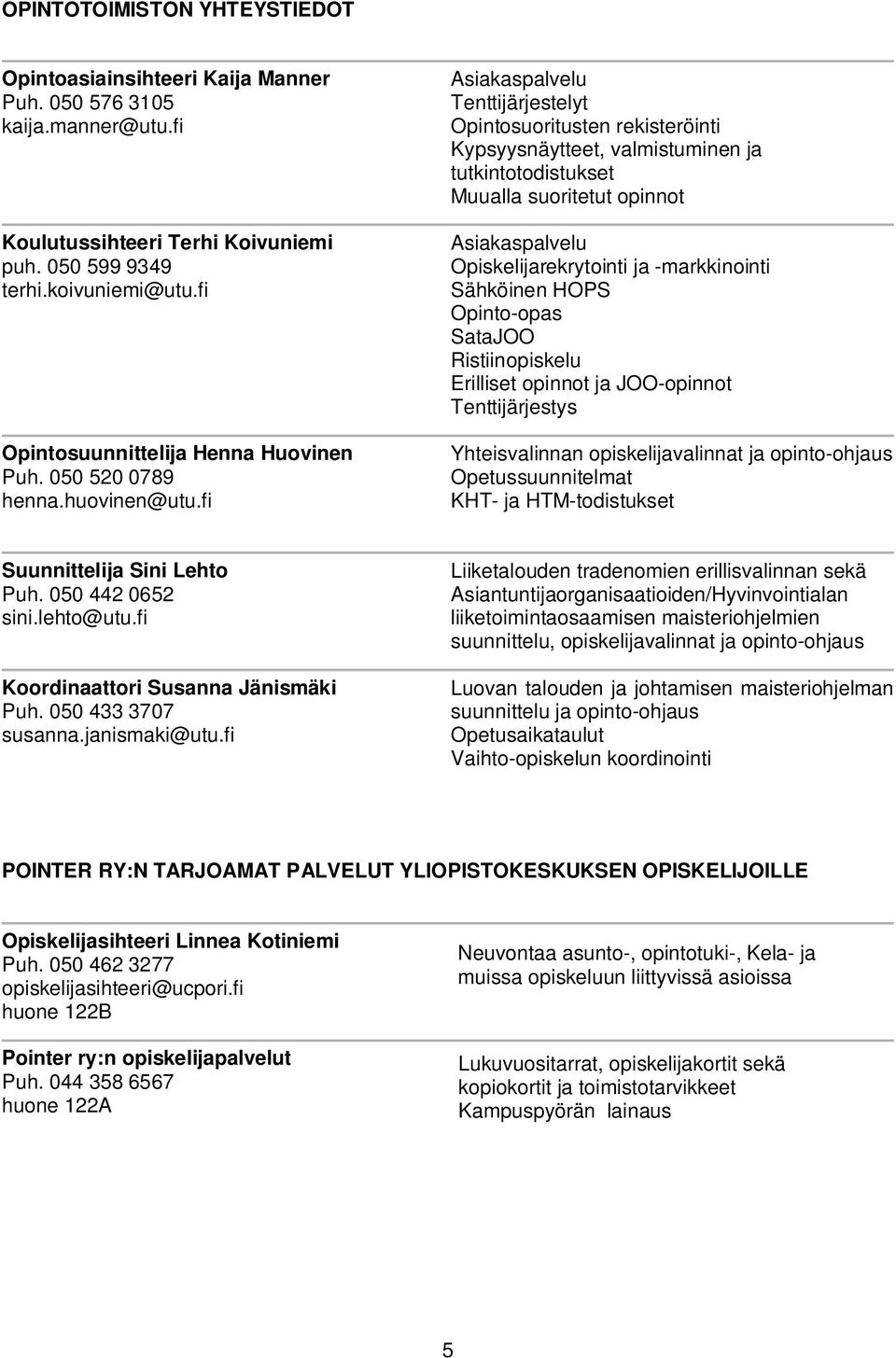 fi Asiakaspalvelu Tenttijärjestelyt Opintosuoritusten rekisteröinti Kypsyysnäytteet, valmistuminen ja tutkintotodistukset Muualla suoritetut opinnot Asiakaspalvelu Opiskelijarekrytointi ja