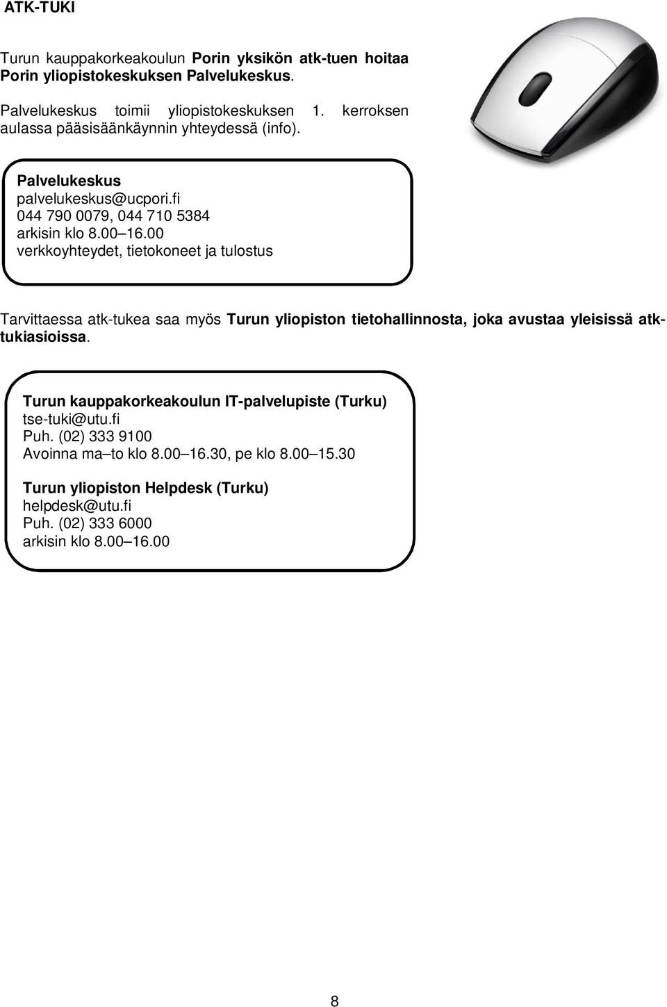 00 verkkoyhteydet, tietokoneet ja tulostus Tarvittaessa atk-tukea saa myös Turun yliopiston tietohallinnosta, joka avustaa yleisissä atktukiasioissa.