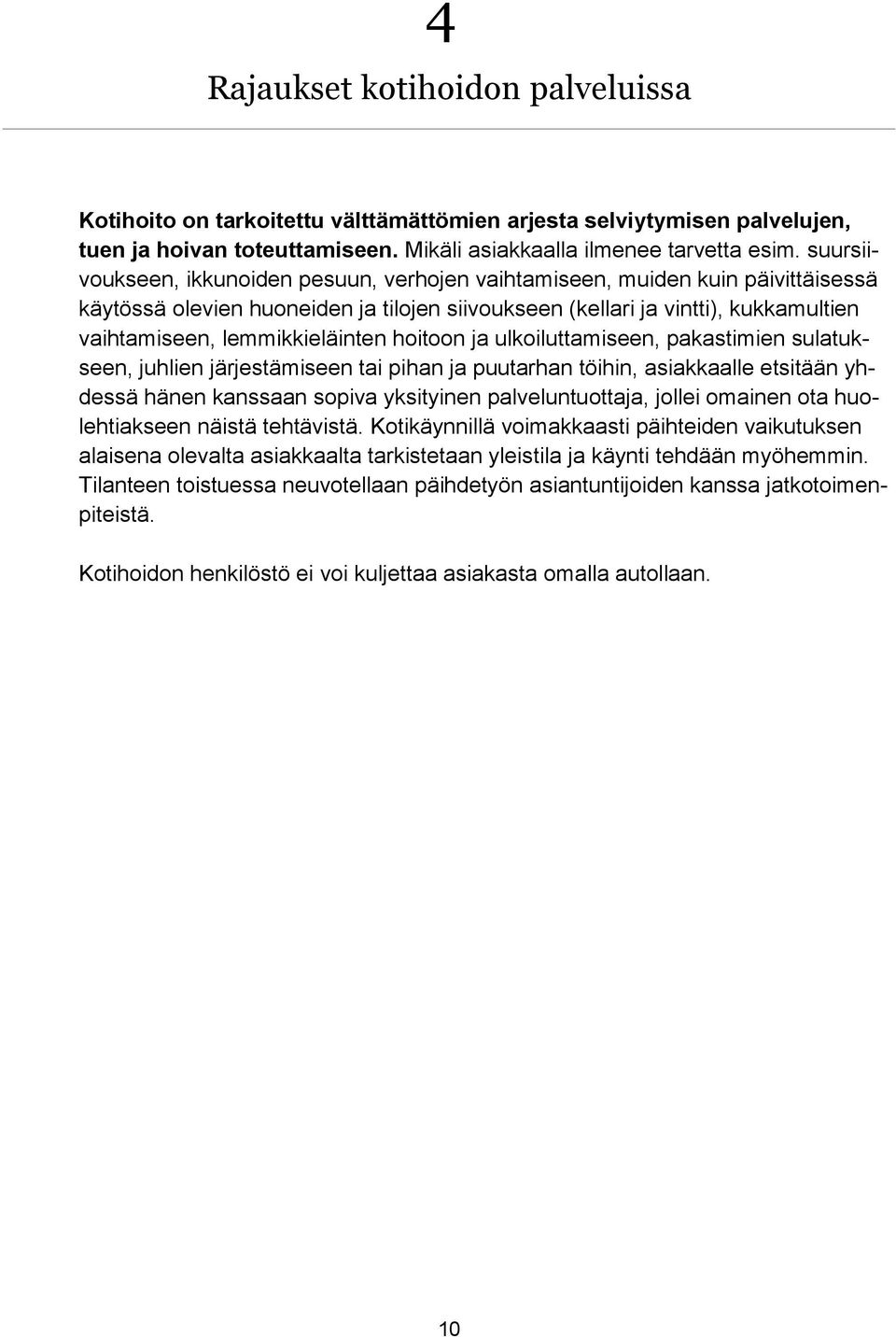 lemmikkieläinten hoitoon ja ulkoiluttamiseen, pakastimien sulatukseen, juhlien järjestämiseen tai pihan ja puutarhan töihin, asiakkaalle etsitään yhdessä hänen kanssaan sopiva yksityinen