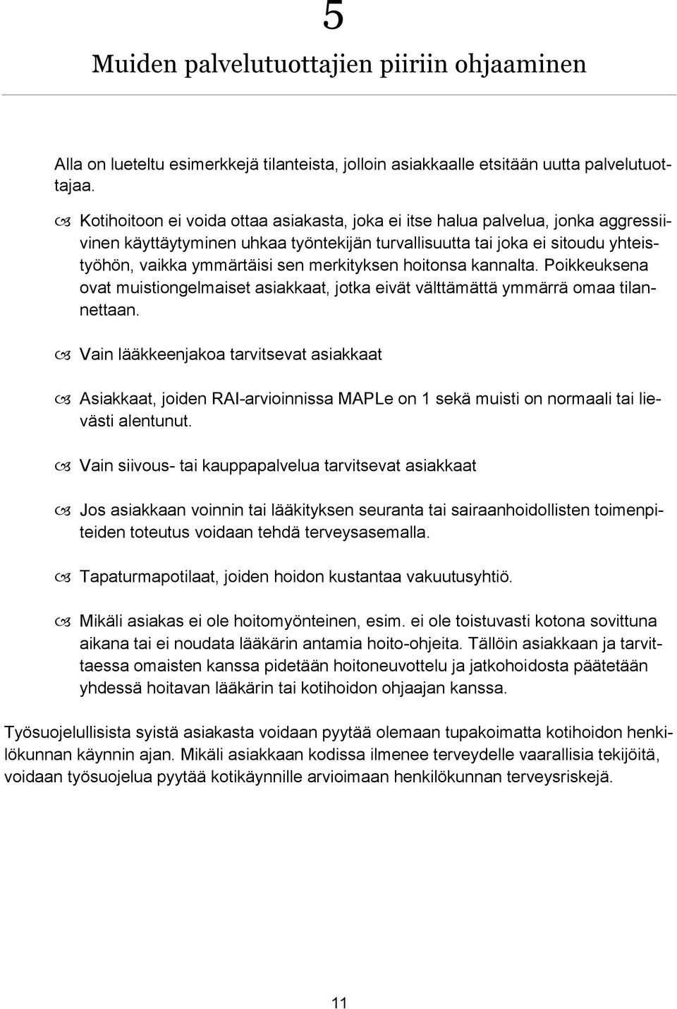 merkityksen hoitonsa kannalta. Poikkeuksena ovat muistiongelmaiset asiakkaat, jotka eivät välttämättä ymmärrä omaa tilannettaan.