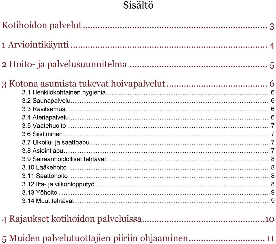 .. 7 3.8 Asiointiapu... 7 3.9 Sairaanhoidolliset tehtävät... 8 3.10 Lääkehoito... 8 3.11 Saattohoito... 8 3.12 Ilta- ja viikonlopputyö... 8 3.13 Yöhoito.