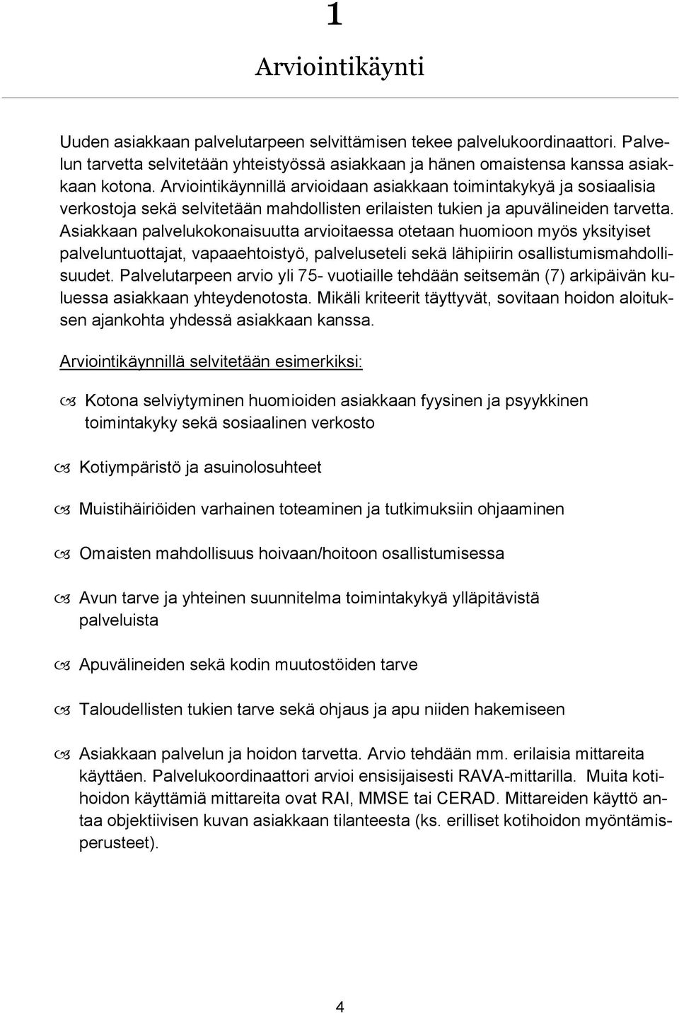 Asiakkaan palvelukokonaisuutta arvioitaessa otetaan huomioon myös yksityiset palveluntuottajat, vapaaehtoistyö, palveluseteli sekä lähipiirin osallistumismahdollisuudet.