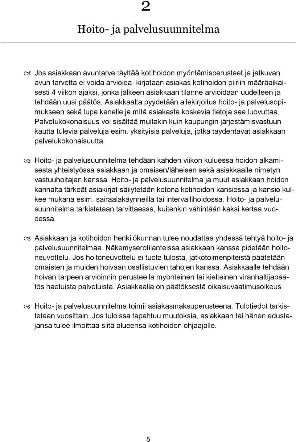 Asiakkaalta pyydetään allekirjoitus hoito- ja palvelusopimukseen sekä lupa kenelle ja mitä asiakasta koskevia tietoja saa luovuttaa.