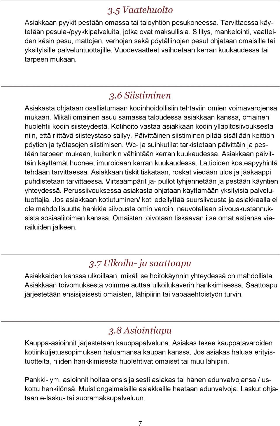 Vuodevaatteet vaihdetaan kerran kuukaudessa tai tarpeen mukaan. 3.6 Siistiminen Asiakasta ohjataan osallistumaan kodinhoidollisiin tehtäviin omien voimavarojensa mukaan.