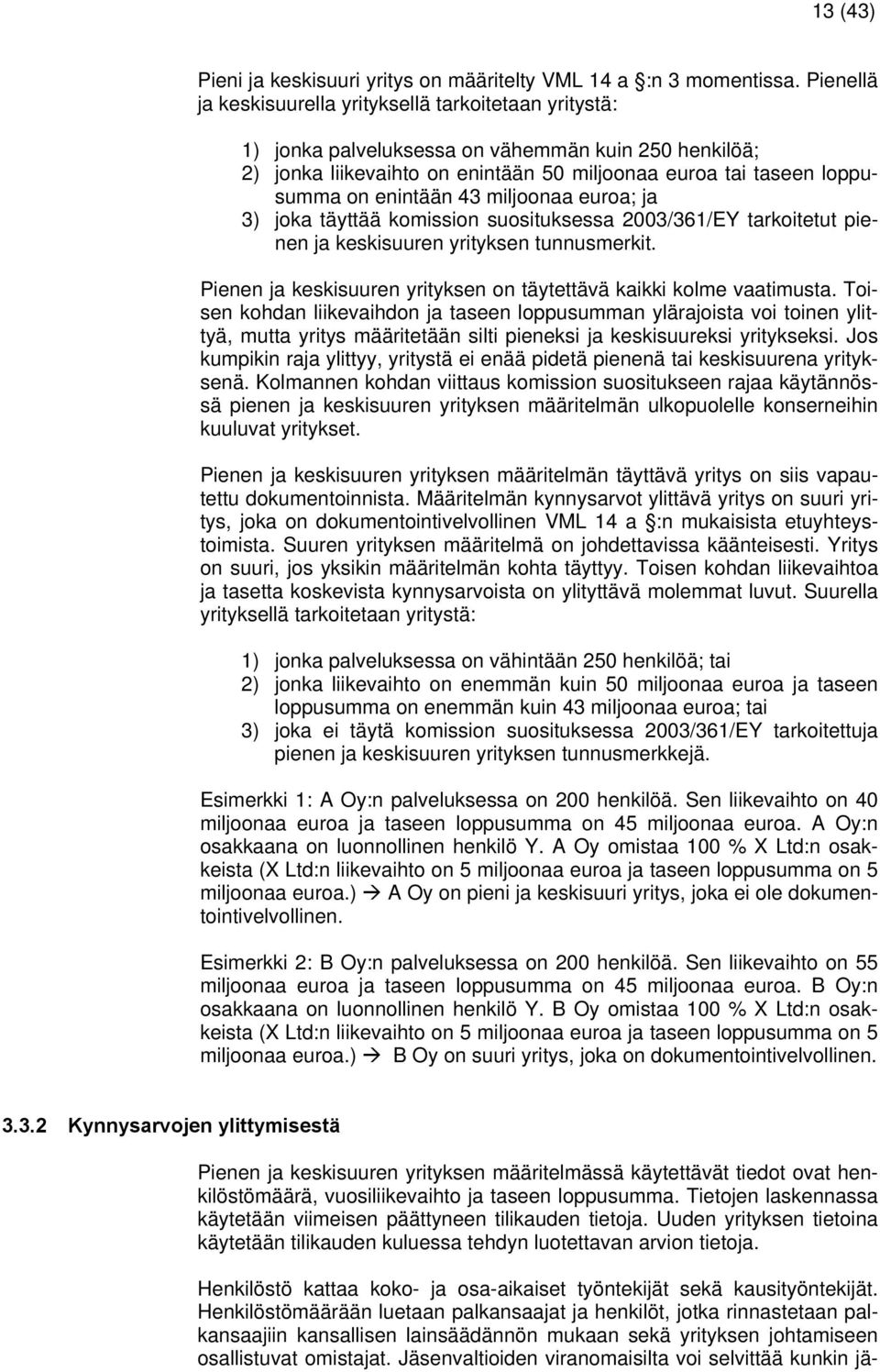 enintään 43 miljoonaa euroa; ja 3) joka täyttää komission suosituksessa 2003/361/EY tarkoitetut pienen ja keskisuuren yrityksen tunnusmerkit.