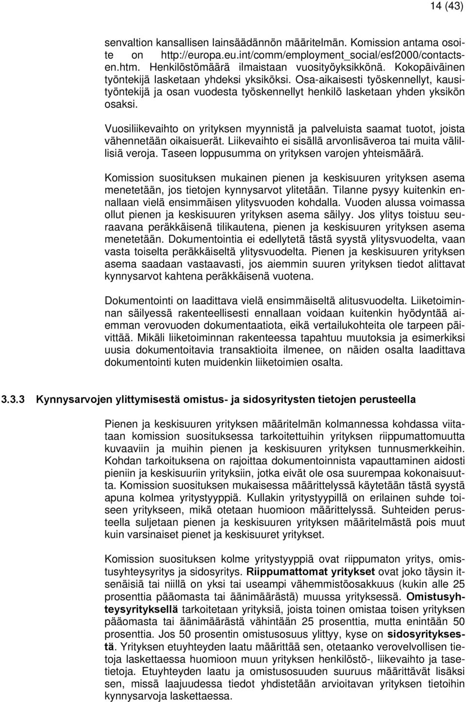 Vuosiliikevaihto on yrityksen myynnistä ja palveluista saamat tuotot, joista vähennetään oikaisuerät. Liikevaihto ei sisällä arvonlisäveroa tai muita välillisiä veroja.