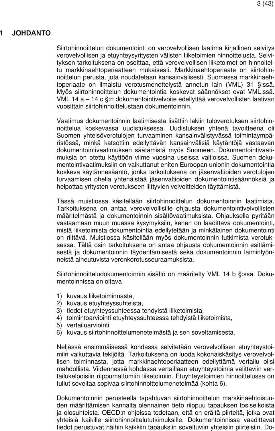 Markkinaehtoperiaate on siirtohinnoittelun perusta, jota noudatetaan kansainvälisesti. Suomessa markkinaehtoperiaate on ilmaistu verotusmenettelystä annetun lain (VML) 31 :ssä.