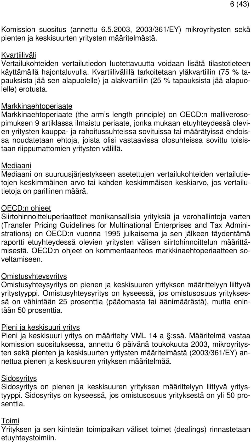 Kvartiilivälillä tarkoitetaan yläkvartiilin (75 % tapauksista jää sen alapuolelle) ja alakvartiilin (25 % tapauksista jää alapuolelle) erotusta.