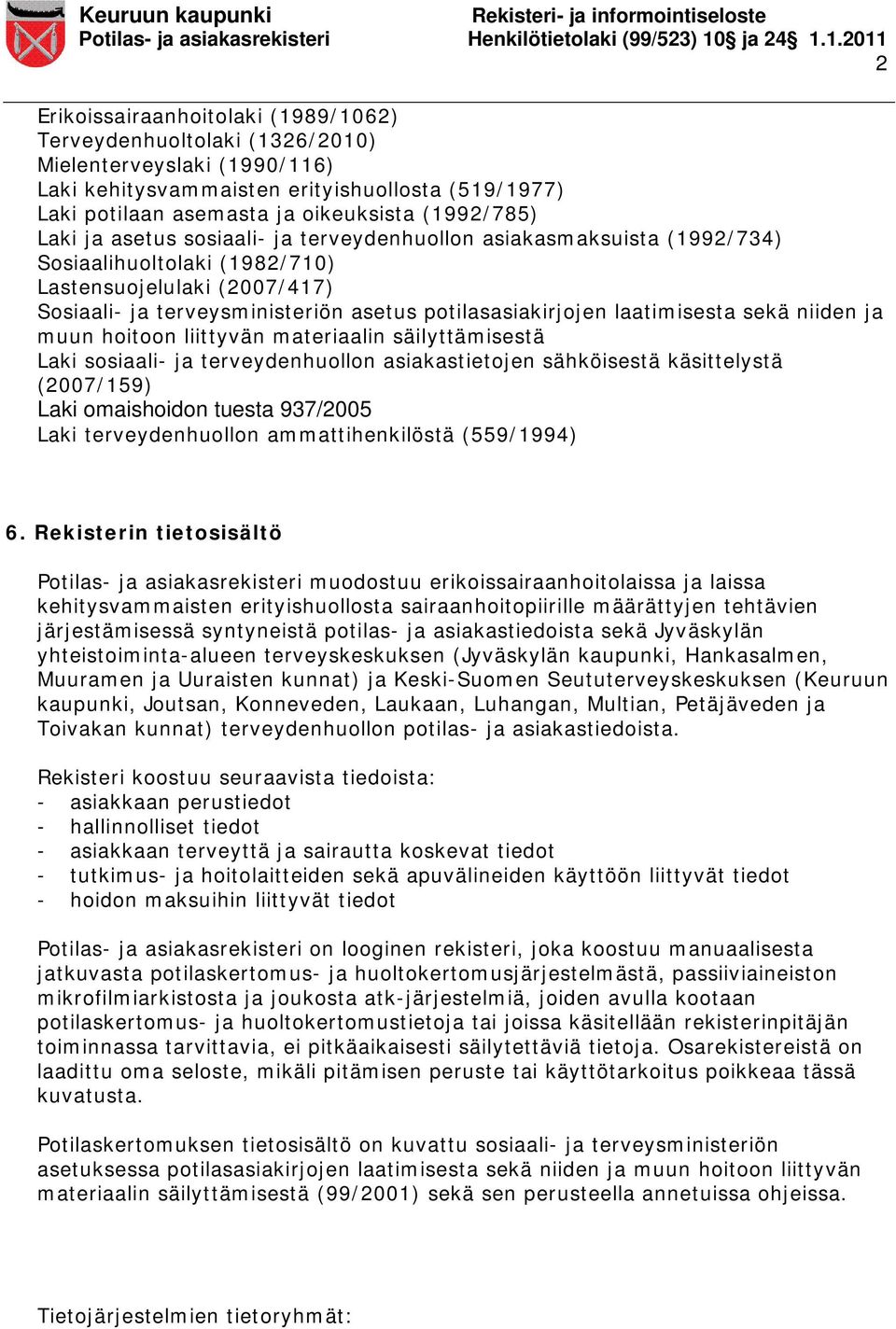 laatimisesta sekä niiden ja muun hoitoon liittyvän materiaalin säilyttämisestä Laki sosiaali- ja terveydenhuollon asiakastietojen sähköisestä käsittelystä (2007/159) Laki omaishoidon tuesta 937/2005