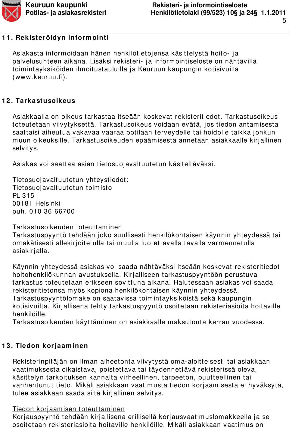 Tarkastusoikeus Asiakkaalla on oikeus tarkastaa itseään koskevat rekisteritiedot. Tarkastusoikeus toteutetaan viivytyksettä.