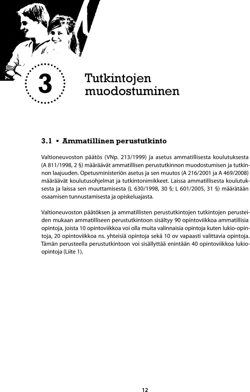 Opetusministeriön asetus ja sen muutos (A 216/2001 ja A 469/2008) määräävät koulutusohjelmat ja tutkintonimikkeet.