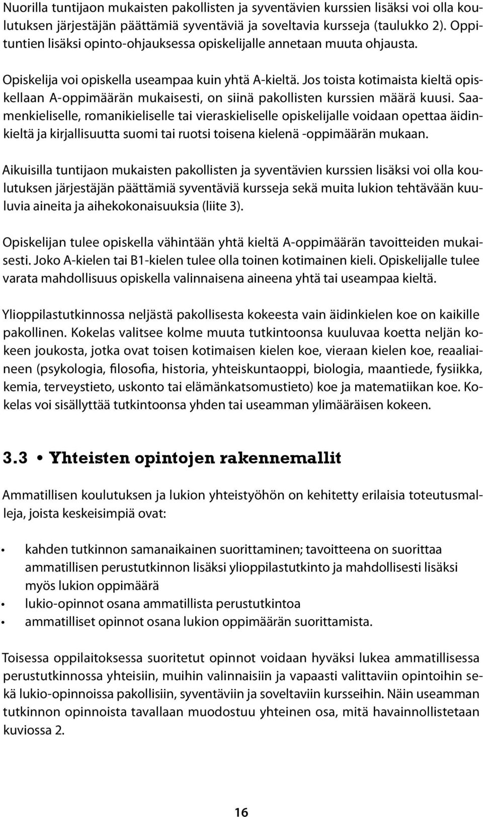 Jos toista kotimaista kieltä opiskellaan A-oppimäärän mukaisesti, on siinä pakollisten kurssien määrä kuusi.